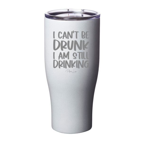 I Can t Be Drunk I Am Still Drinking Laser Etched Tumbler Fashion - Image 4