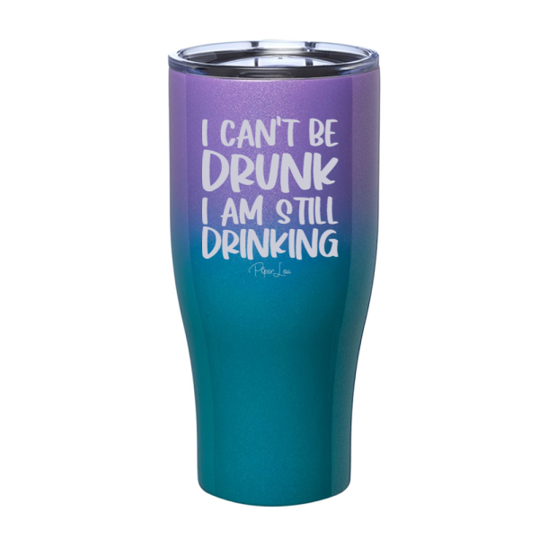 I Can t Be Drunk I Am Still Drinking Laser Etched Tumbler Fashion