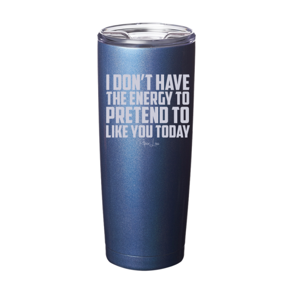 I Don t Have The Energy To Pretend To Like You Today Laser Etched Tumbler Online now - Image 3