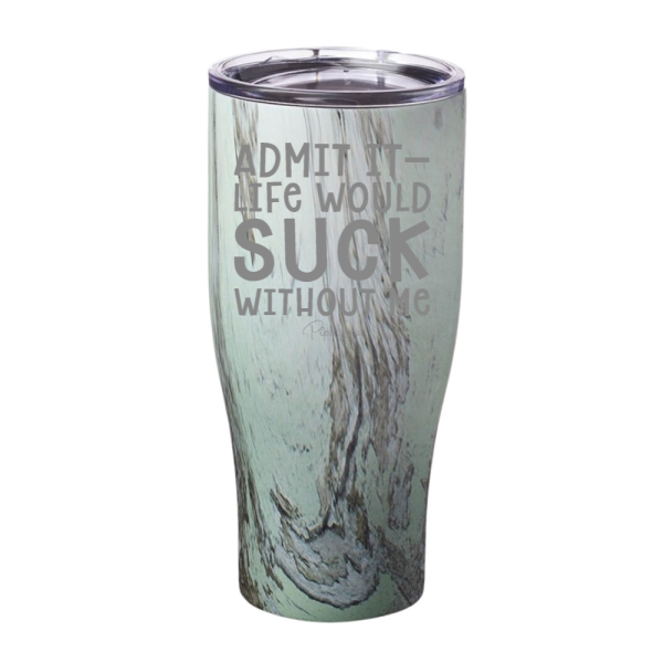 Admit It Life Would Suck Without Me Laser Etched Tumbler For Cheap - Image 5