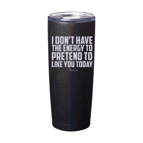 I Don t Have The Energy To Pretend To Like You Today Laser Etched Tumbler Online now - Image 2