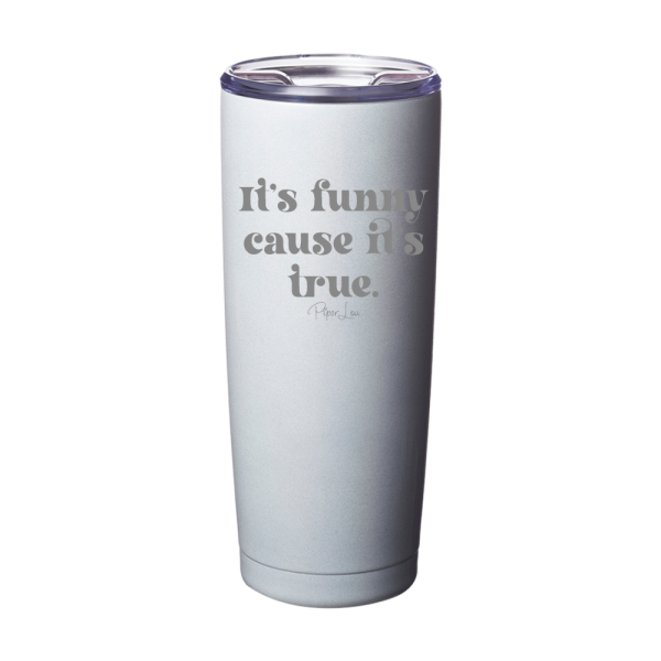 It s Funny Cause It s True Laser Etched Tumbler Online now - Image 4