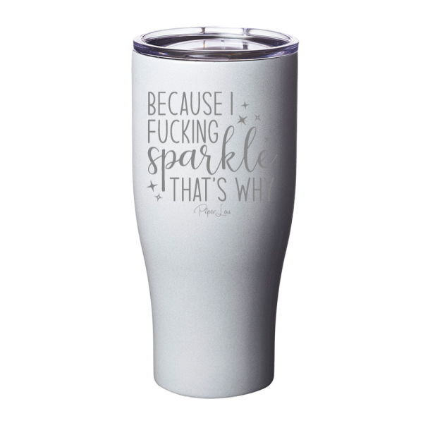 Because I Fucking Sparkle That s Why Laser Etched Tumbler For Cheap