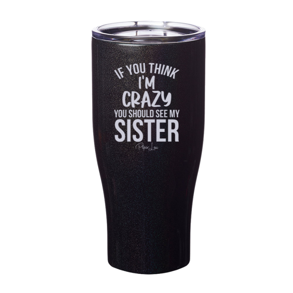 If You Think I m Crazy You Should See My Sister Laser Etched Tumbler For Cheap - Image 2