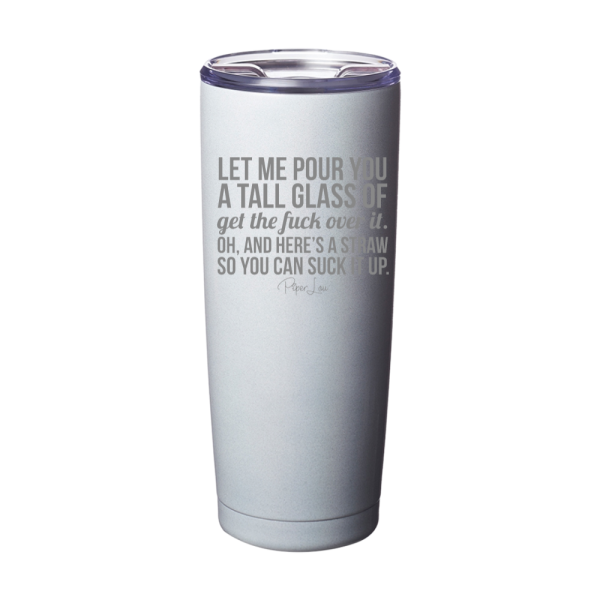 Let Me Pour You A Tall Glass Of Get The Fuck Over It Laser Etched Tumbler Online Hot Sale - Image 5