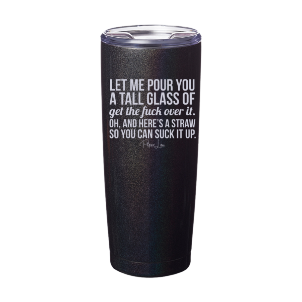Let Me Pour You A Tall Glass Of Get The Fuck Over It Laser Etched Tumbler Online Hot Sale - Image 2