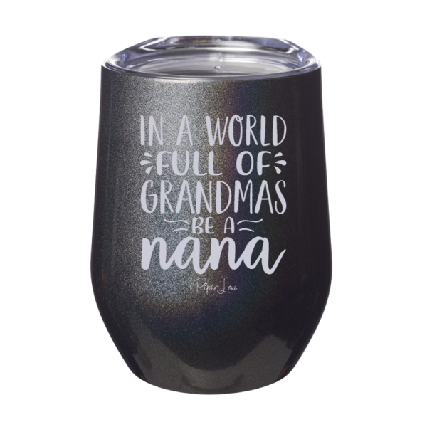 In A World Full Of Grandmas Be A Nana 12oz Stemless Wine Cup Online now - Image 5