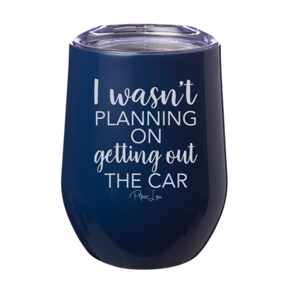 I Wasn t Planning On Getting Out The Car 12oz Stemless Wine Cup For Cheap