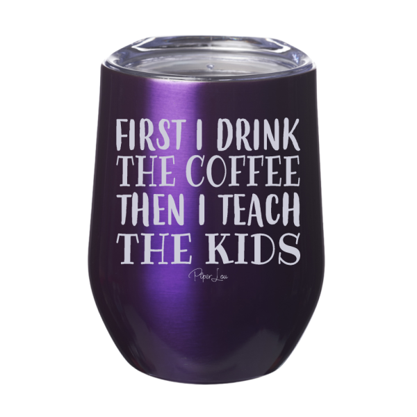 First I Drink The Coffee Then I Teach 12oz Stemless Wine Cup For Cheap - Image 3