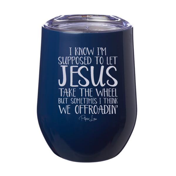 I Know I m Supposed To Let Jesus Take The Wheel 12oz Stemless Wine Cup Supply