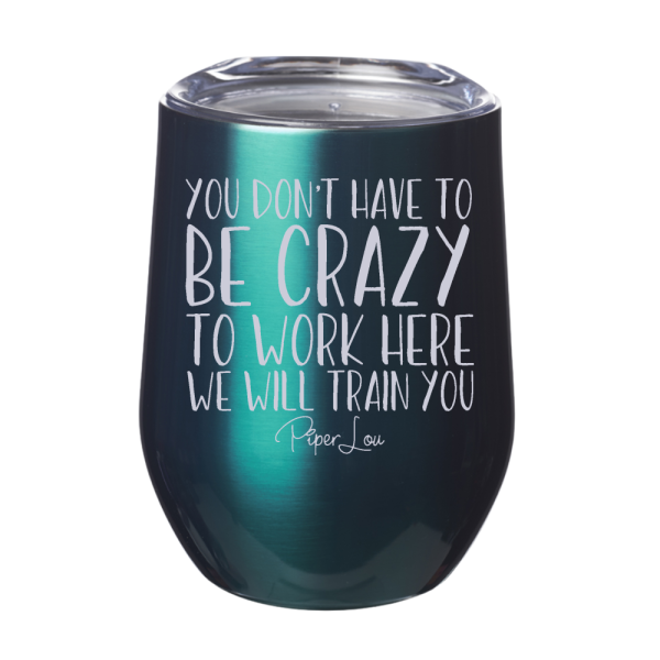 You Don t Have To Be Crazy To Work Here 12oz Stemless Wine Cup on Sale - Image 5