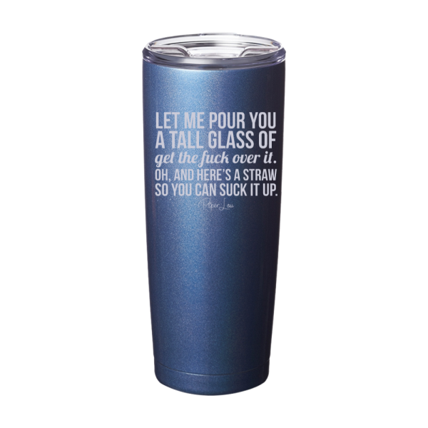 Let Me Pour You A Tall Glass Of Get The Fuck Over It Laser Etched Tumbler Online Hot Sale - Image 3