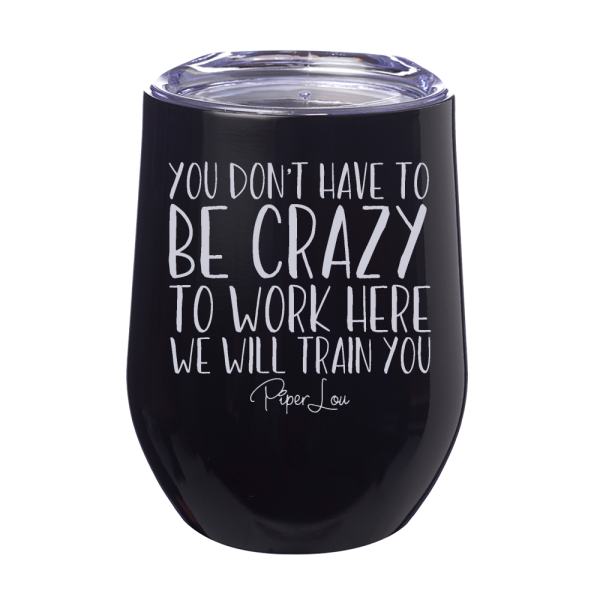 You Don t Have To Be Crazy To Work Here 12oz Stemless Wine Cup on Sale